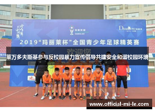 莱万多夫斯基参与反校园暴力宣传倡导共建安全和谐校园环境