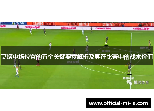 莫塔中场位置的五个关键要素解析及其在比赛中的战术价值 莫塔中场位置的五个关键要素解析及其在比赛中的战术价值