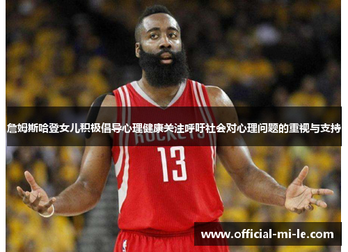 詹姆斯哈登女儿积极倡导心理健康关注呼吁社会对心理问题的重视与支持