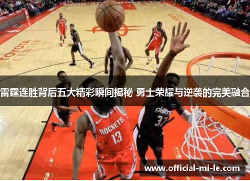 雷霆连胜背后五大精彩瞬间揭秘 勇士荣耀与逆袭的完美融合 雷霆连胜背后五大精彩瞬间揭秘 勇士荣耀与逆袭的完美融合
