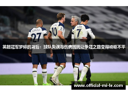 英超冠军梦碎的背后：球队失误与伤病困扰让争冠之路变得崎岖不平