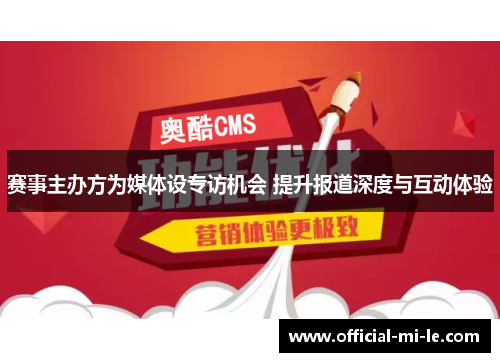 赛事主办方为媒体设专访机会 提升报道深度与互动体验