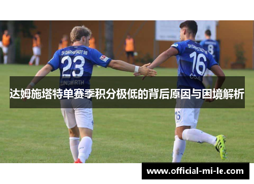 达姆施塔特单赛季积分极低的背后原因与困境解析
